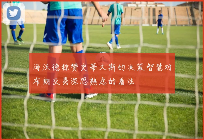海沃德称赞史蒂文斯的决策智慧对布朗交易深思熟虑的看法