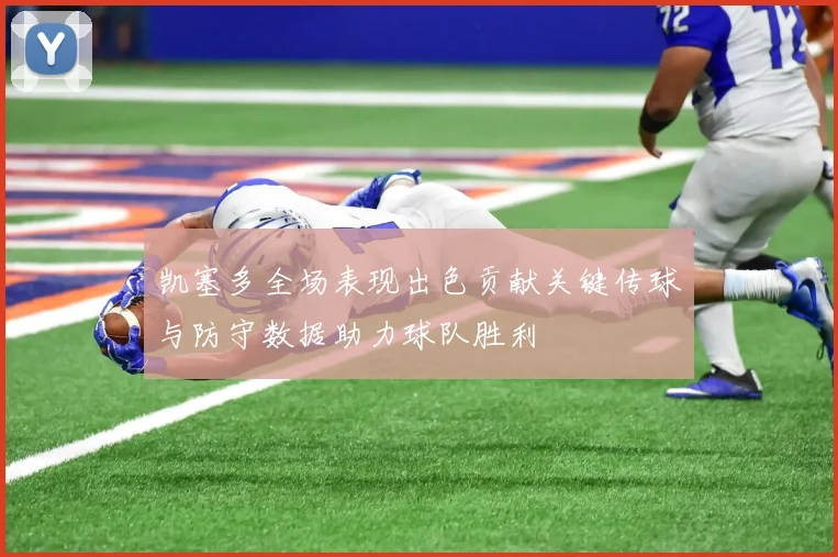 凯塞多全场表现出色贡献关键传球与防守数据助力球队胜利