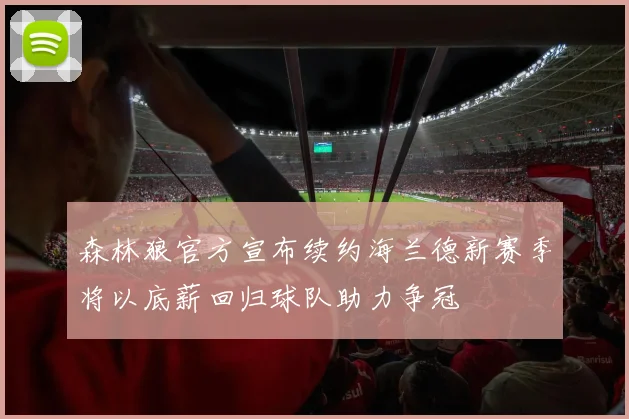 森林狼官方宣布续约海兰德新赛季将以底薪回归球队助力争冠