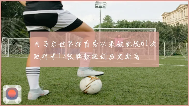 内马尔世界杯首秀以来被犯规61次致对手13张牌数据创历史新高